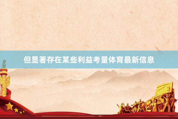 但显著存在某些利益考量体育最新信息