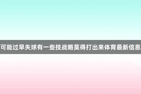 可能过早失球有一些技战略莫得打出来体育最新信息