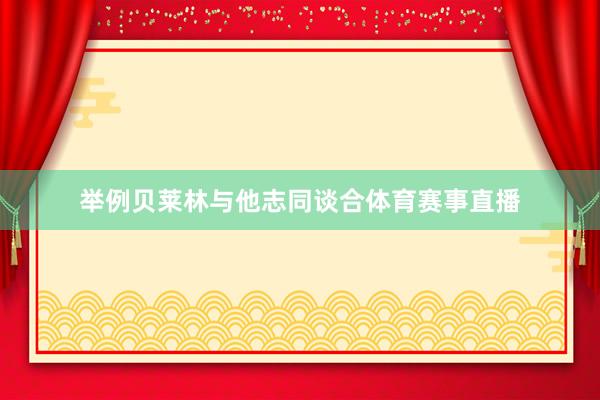 举例贝莱林与他志同谈合体育赛事直播