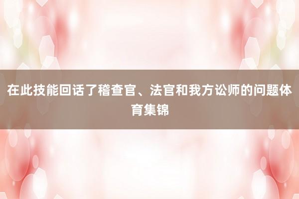 在此技能回话了稽查官、法官和我方讼师的问题体育集锦