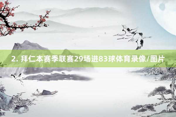 2. 拜仁本赛季联赛29场进83球体育录像/图片
