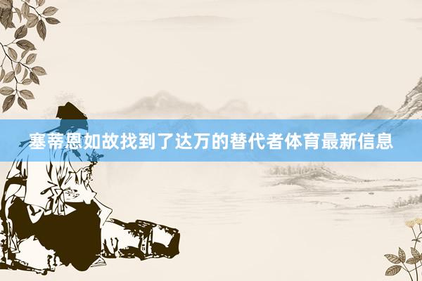 塞蒂恩如故找到了达万的替代者体育最新信息