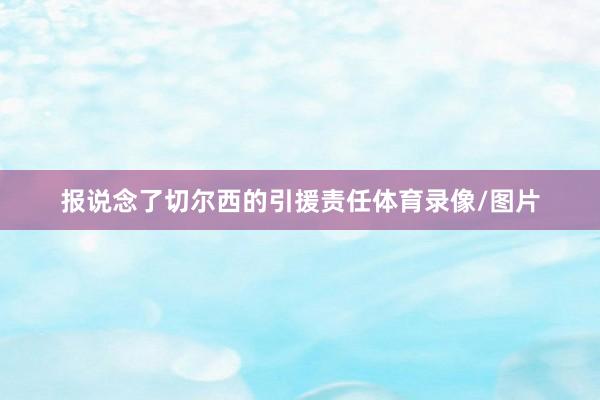 报说念了切尔西的引援责任体育录像/图片