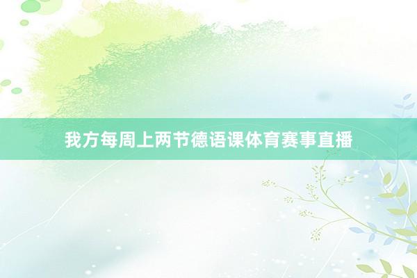 我方每周上两节德语课体育赛事直播