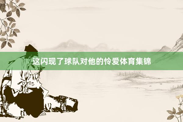 这闪现了球队对他的怜爱体育集锦
