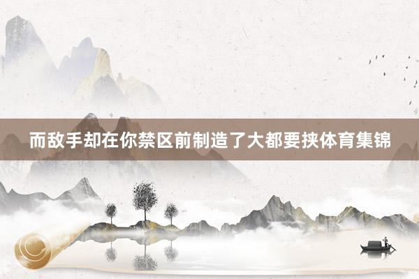而敌手却在你禁区前制造了大都要挟体育集锦