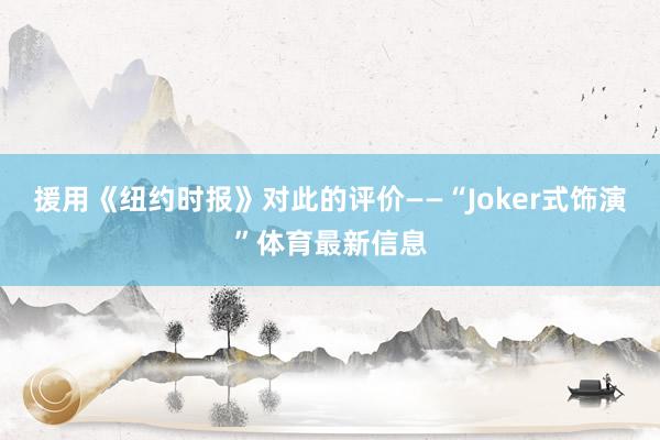 援用《纽约时报》对此的评价——“Joker式饰演”体育最新信息