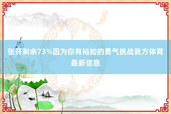 张开剩余73%因为你有裕如的勇气挑战我方体育最新信息