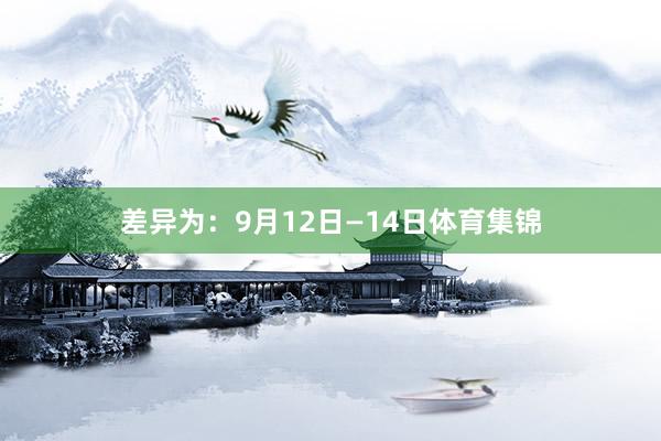 差异为：9月12日—14日体育集锦