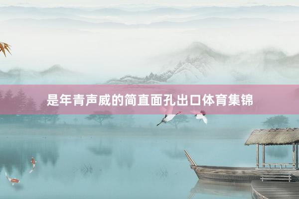 是年青声威的简直面孔出口体育集锦