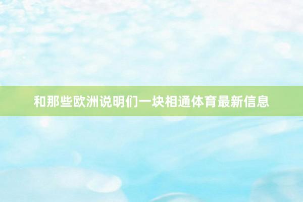 和那些欧洲说明们一块相通体育最新信息