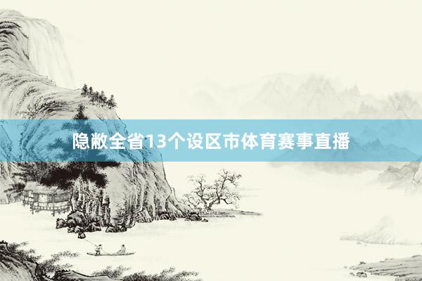 隐敝全省13个设区市体育赛事直播