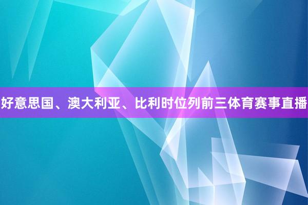 好意思国、澳大利亚、比利时位列前三体育赛事直播