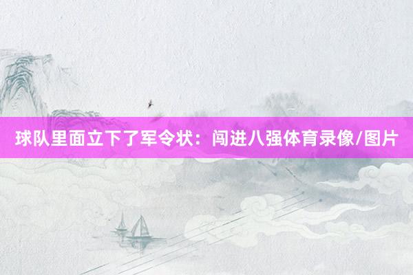 球队里面立下了军令状：闯进八强体育录像/图片
