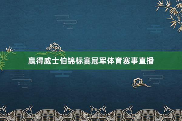赢得威士伯锦标赛冠军体育赛事直播