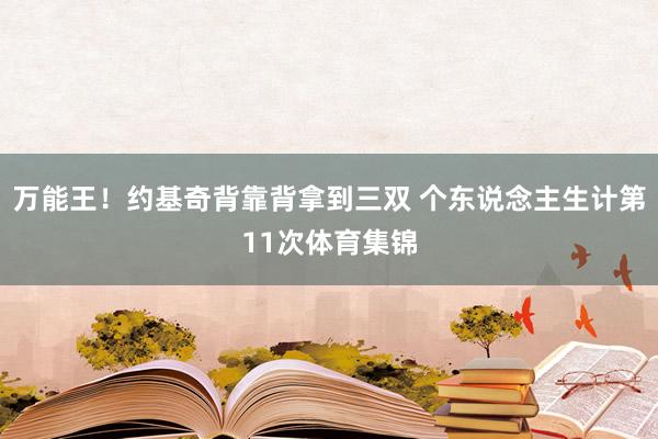 万能王！约基奇背靠背拿到三双 个东说念主生计第11次体育集锦