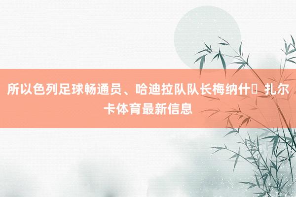 所以色列足球畅通员、哈迪拉队队长梅纳什・扎尔卡体育最新信息