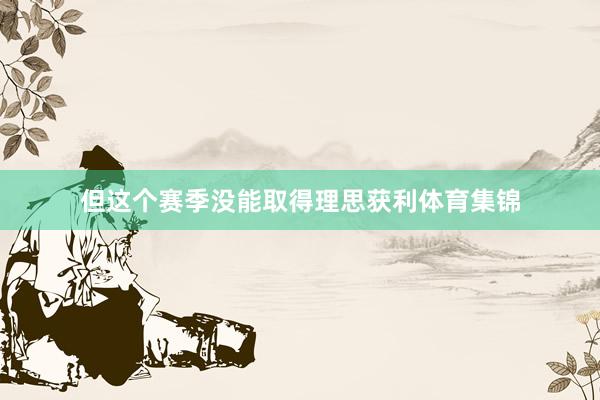 但这个赛季没能取得理思获利体育集锦