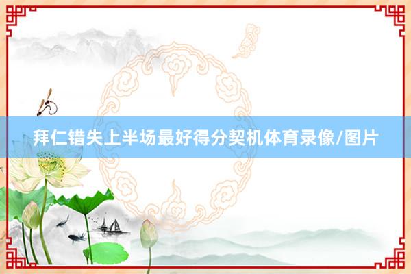 拜仁错失上半场最好得分契机体育录像/图片