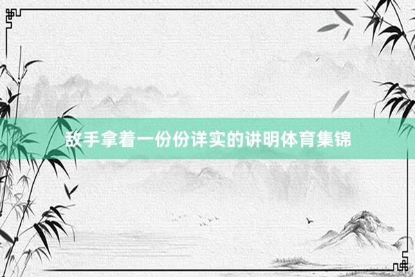 敌手拿着一份份详实的讲明体育集锦