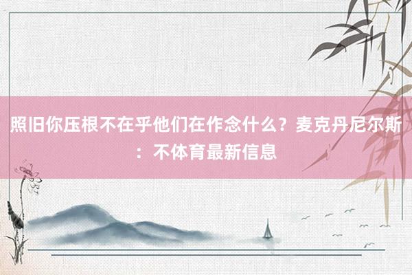 照旧你压根不在乎他们在作念什么？麦克丹尼尔斯：不体育最新信息